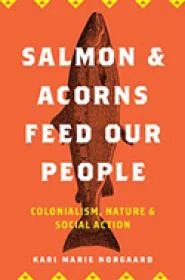 Salmon and Acorns Feed Our People: Colonialism, Nature, and Social Action Book Cover
