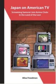Japan on American TV: Screaming Samurai Form Anime Clubs in the Land of the Lost Book Cover