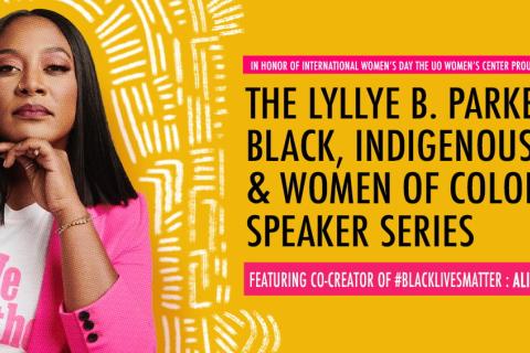 Alicia Garza next to text that reads "In honor of International Women’s Day, the UO Women’s Center proudly presents our annual Lyllye B. Parker Black, Indigenous and Women of Color Speaker Series featuring Alicia Garza, co-creator of the #BlackLivesMatter movement."