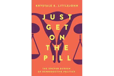 Cover of "Just Get on the Pill: The Uneven Burden of Reproductive Politics"