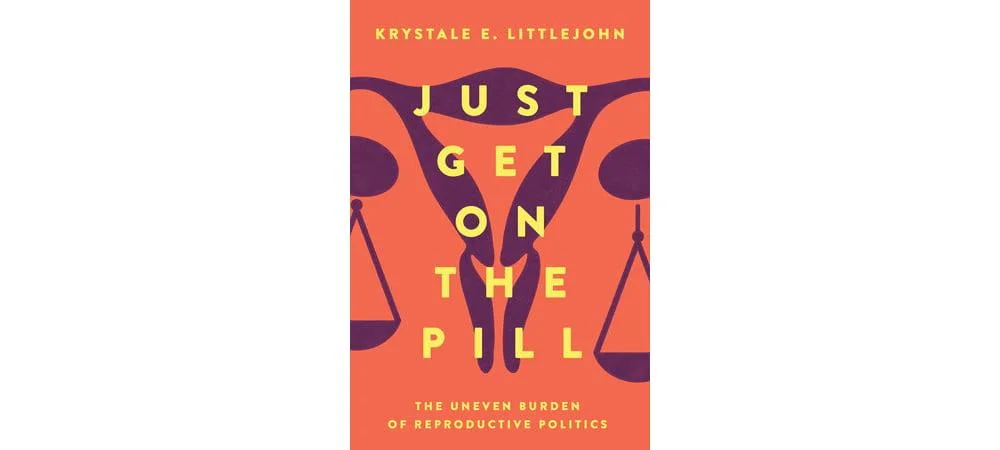 Cover of "Just Get on the Pill: The Uneven Burden of Reproductive Politics"