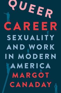  Queer Career: Sexuality and Work in Modern America by Margot Canaday