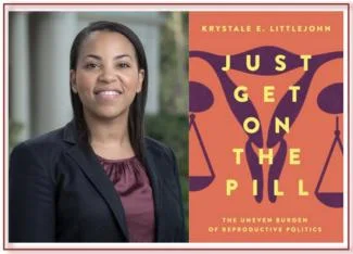  Just Get on the Pill: The Uneven Burden of Reproductive Politics by Krystale Littlejohn