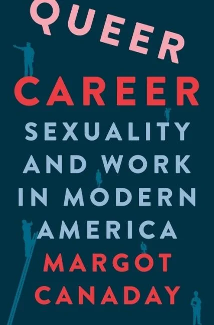  Queer Career: Sexuality and Work in Modern America by Margot Canaday