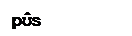 Text Box: pʊ̂s
