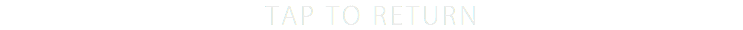 TAP TO RETURN