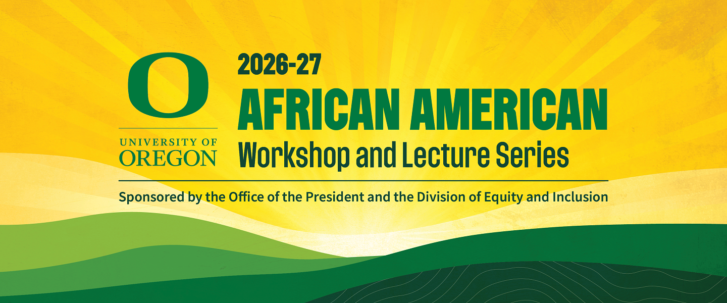 2026-27 UO African American Workshop and Lecture Series, Sponsored by the office of the president and the division of equity and inclusion
