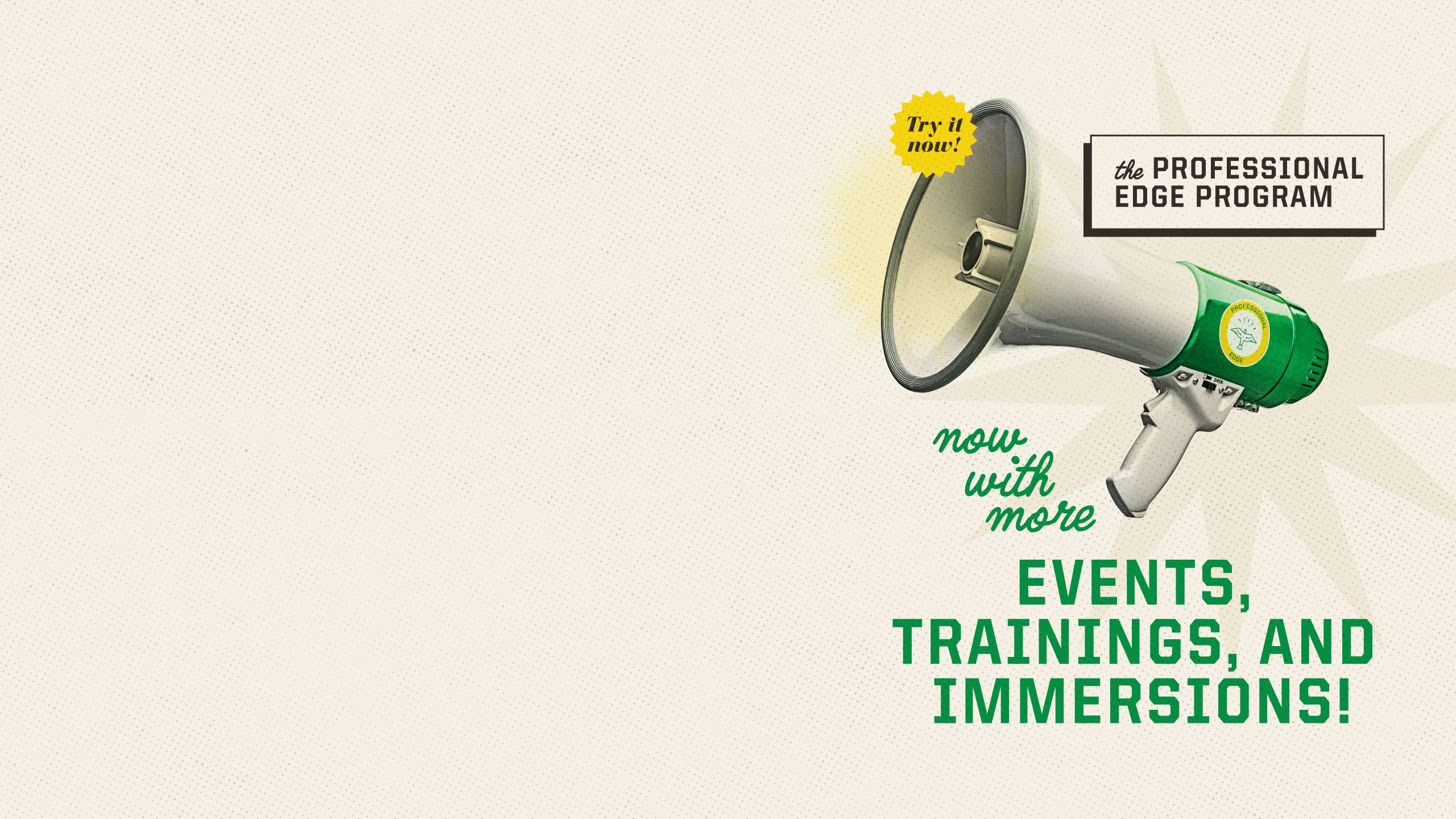 An image of a megaphone with the words now with more events, trainings, and immersions