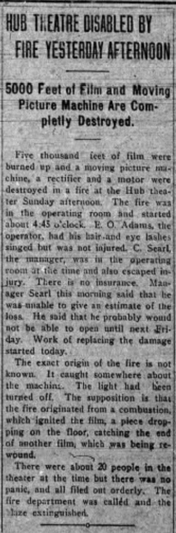 Very important news article about a fire that happened in the Hub theater and the result was a damaged motion picture machine as well as 5000 feet of film. 