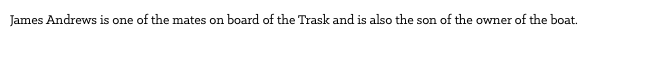 James Andrews is one of the mates on board of the Trask and is also the son of the owner of the boat.