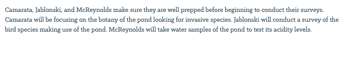 Camarata, Jablonski, and McReynolds make sure they are well prepped before beginning to conduct their surveys. Camarata will be focusing on the botany of the pond looking for invasive species. Jablonski will conduct a survey of the bird species making use of the pond. McReynolds will take water samples of the pond to test its acidity levels.