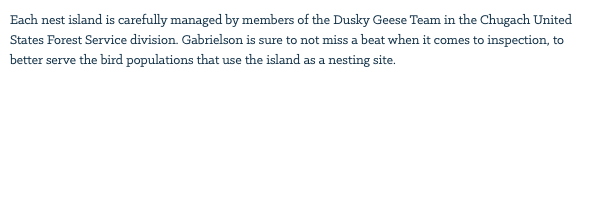 Each nest island is carefully managed by members of the Dusky Geese Team in the Chugach United States Forest Service division. Gabrielson is sure to not miss a beat when it comes to inspection, to better serve the bird populations that use the island as a nesting site. 