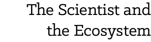 The Scientist and the Ecosystem