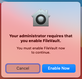Image of a dialog box that says Your Administrator Requires you enable filevault.  Buttons are Cancel or Enable Now.